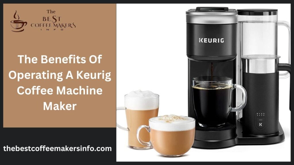 The Benefits Of Operating A Keurig Coffee Machine Maker