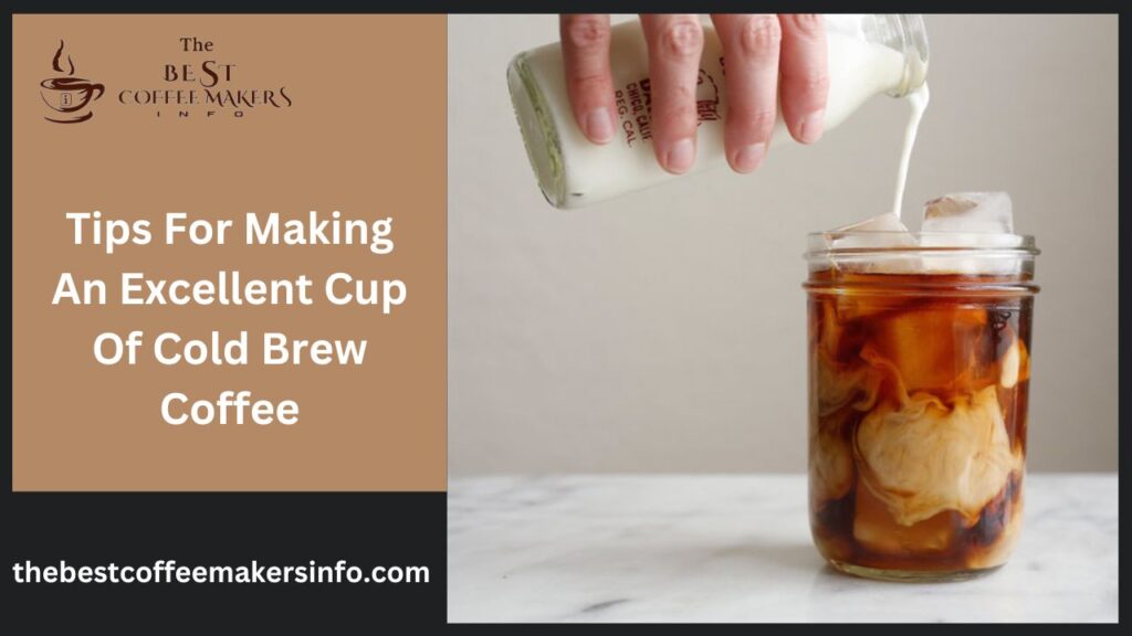 Tips For Making An Excellent Cup Of Cold Brew Coffee