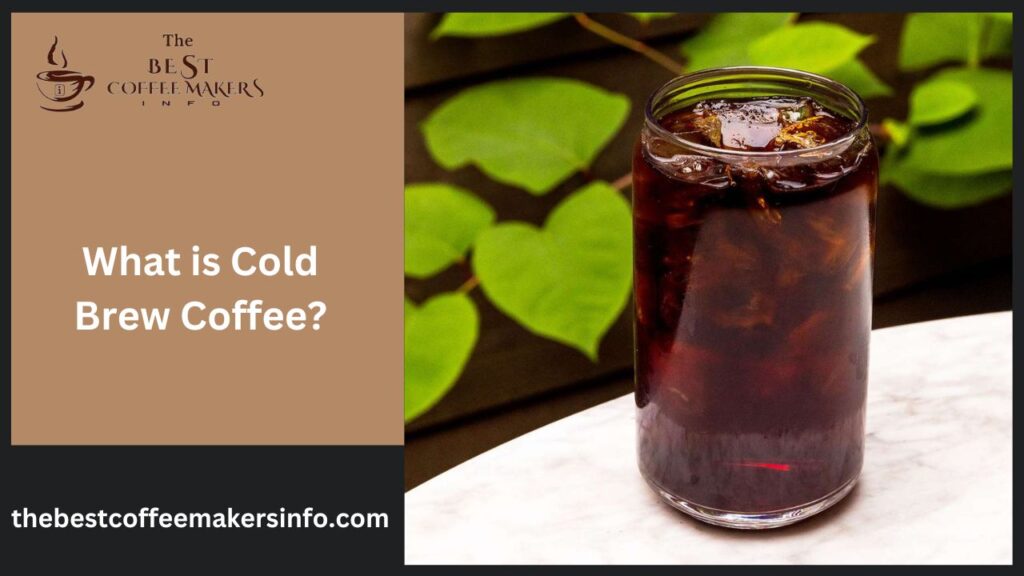 What is Cold Brew Coffee?