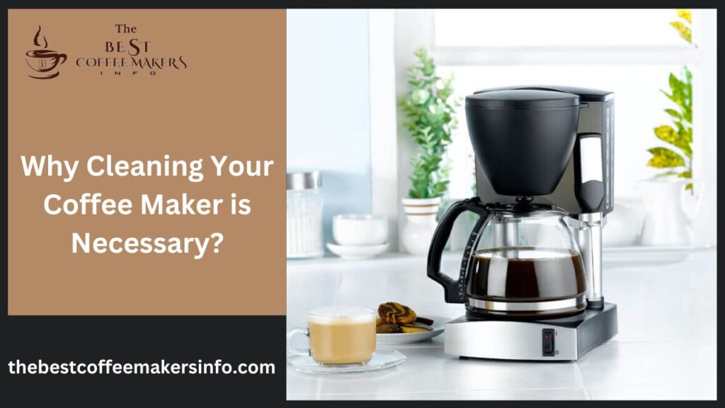 Why Cleaning Your Coffee Maker is Necessary?