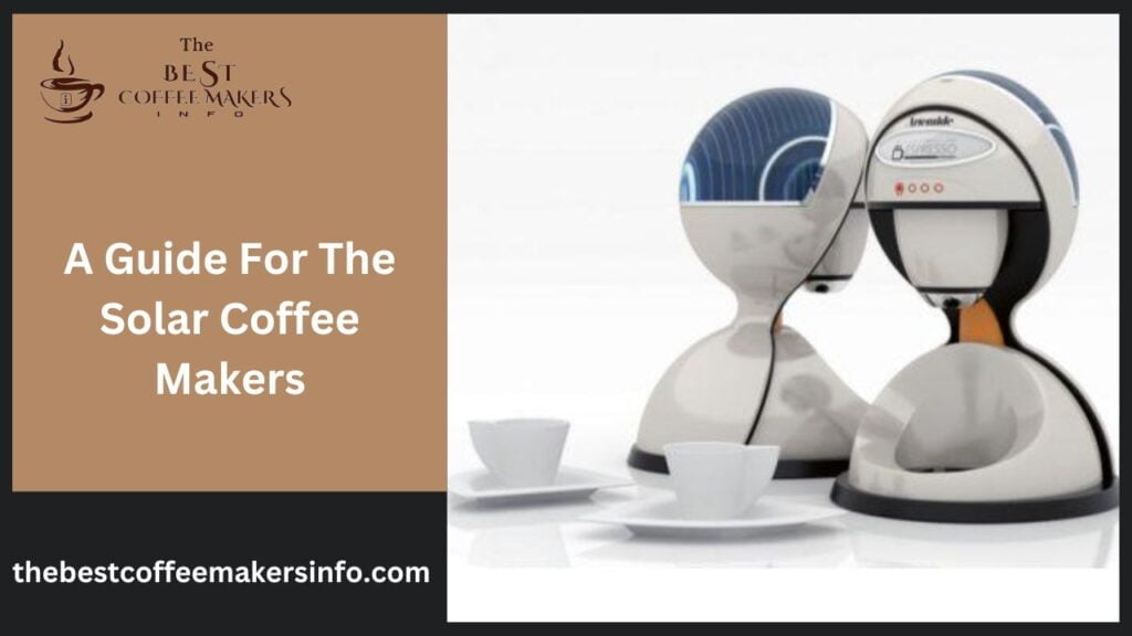 A Guide For The Solar Coffee Makers