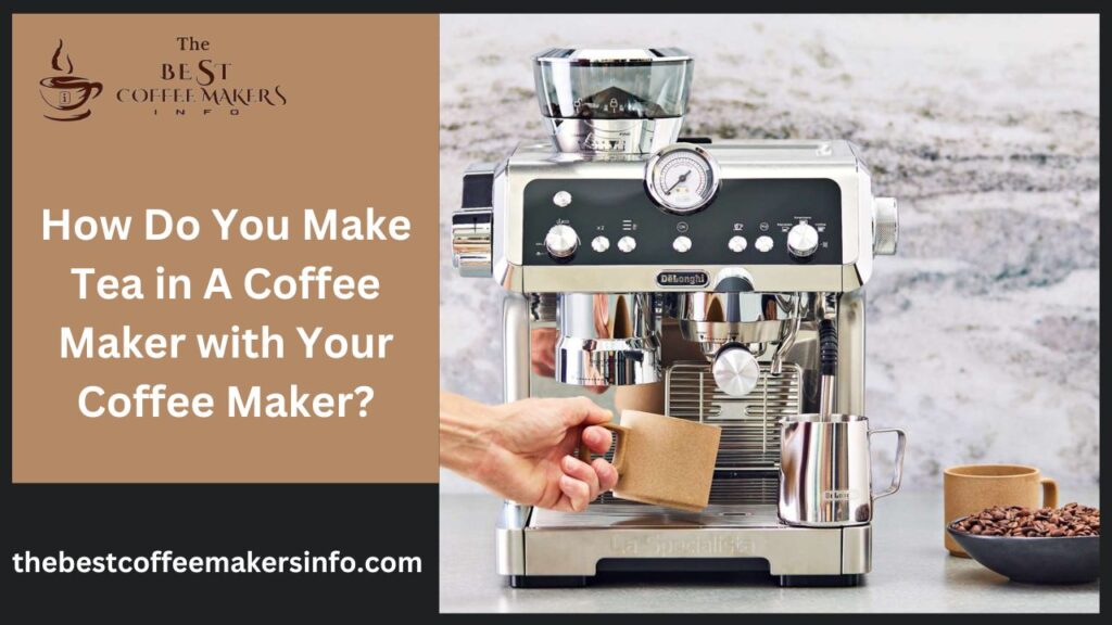 How Do You Make Tea in A Coffee Maker with Your Coffee Maker?