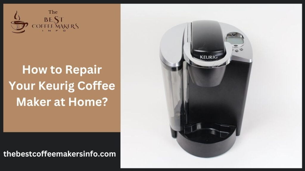 How to Repair Your Keurig Coffee Maker at Home?