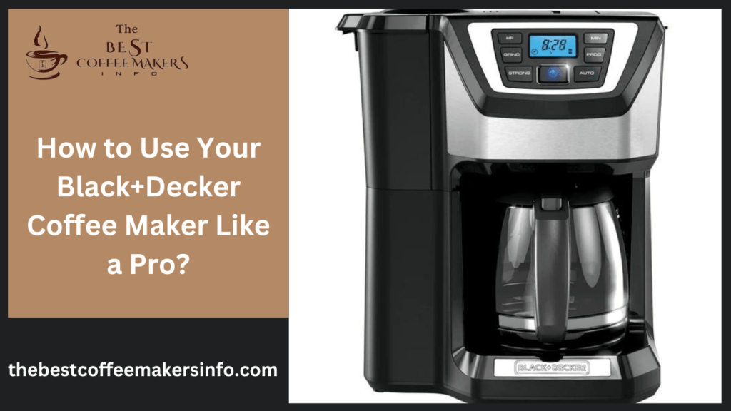 How to Use Your Black+Decker Coffee Maker Like a Pro?