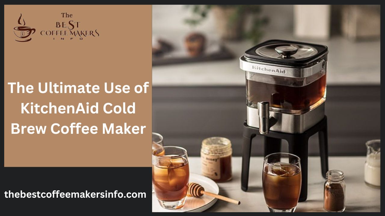 The Ultimate Use of KitchenAid Cold Brew Coffee Maker