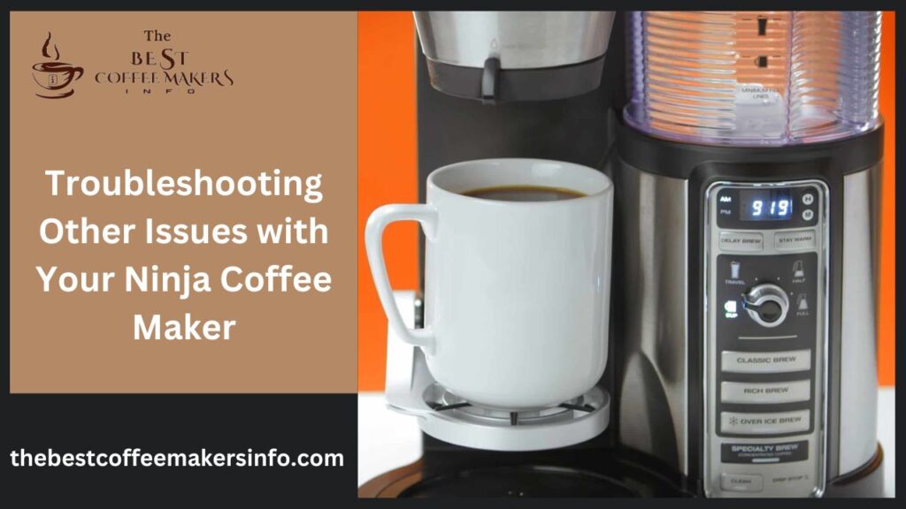 Troubleshooting Other Issues with Your Ninja Coffee Maker