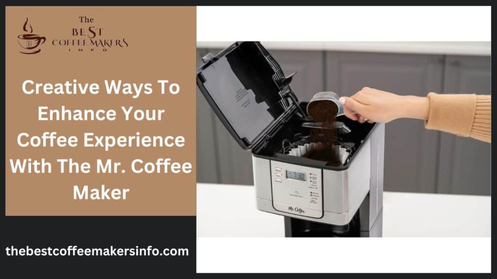 Creative Ways To Enhance Your Coffee Experience With The Mr. Coffee Maker