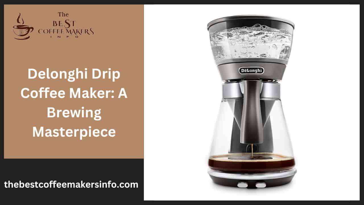 Delonghi Drip Coffee Maker: A Brewing Masterpiece