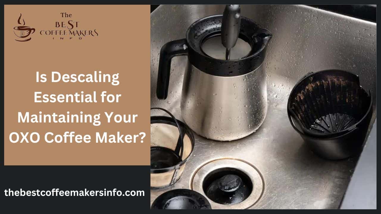 Is Descaling Essential for Maintaining Your OXO Coffee Maker?