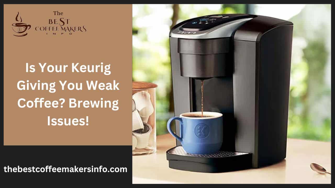 Is Your Keurig Giving You Weak Coffee? Brewing Issues!