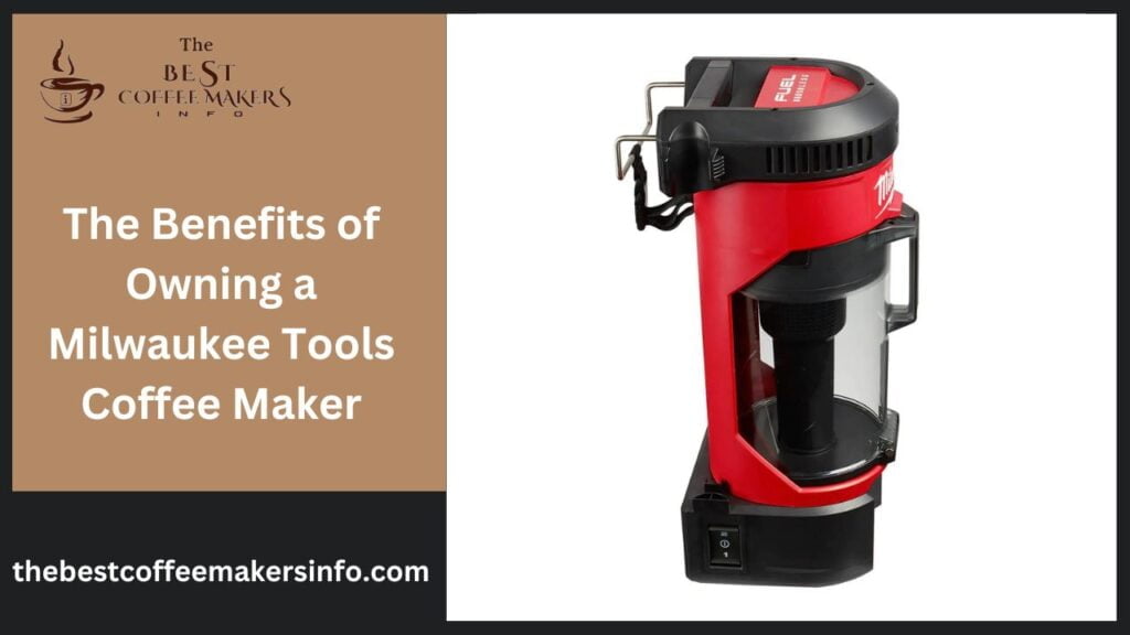 The Benefits of Owning a Milwaukee Tools Coffee Maker