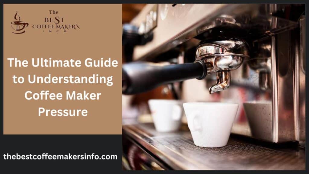 The Ultimate Guide to Understanding Coffee Maker Pressure