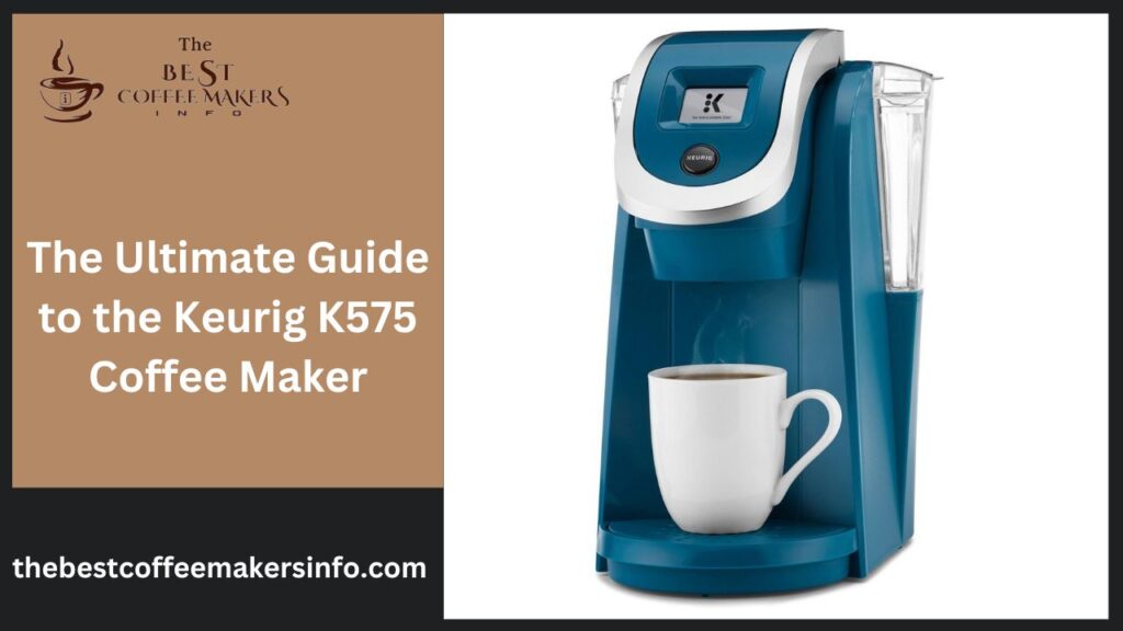 The Ultimate Guide to the Keurig K575 Coffee Maker