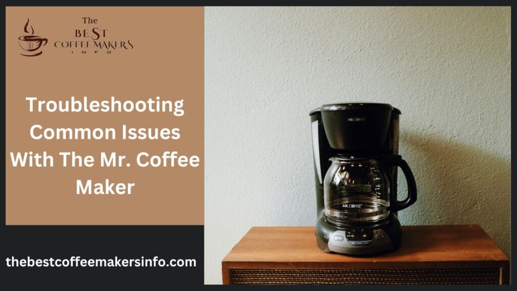Troubleshooting Common Issues With The Mr. Coffee Maker