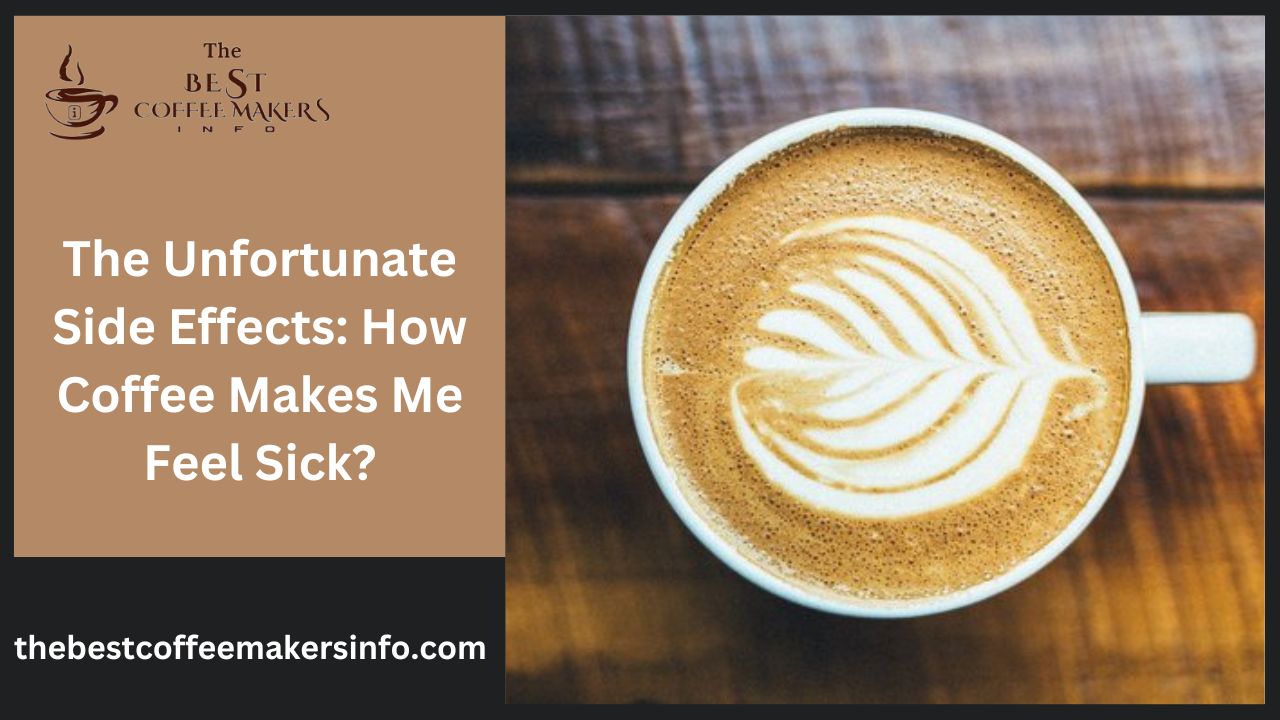 The Unfortunate Side Effects: How Coffee Makes Me Feel Sick?