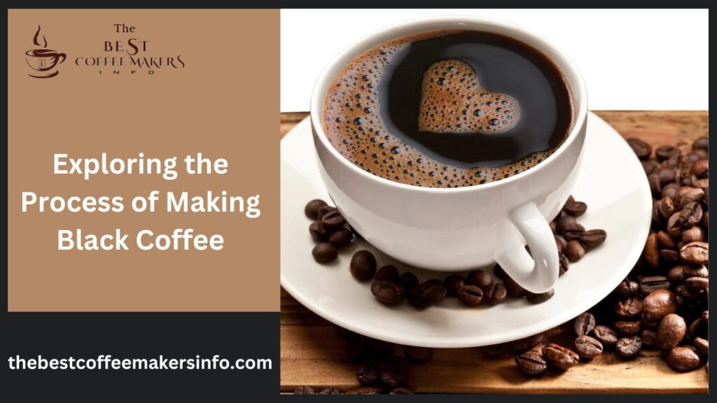 Exploring the Process of Making Black Coffee