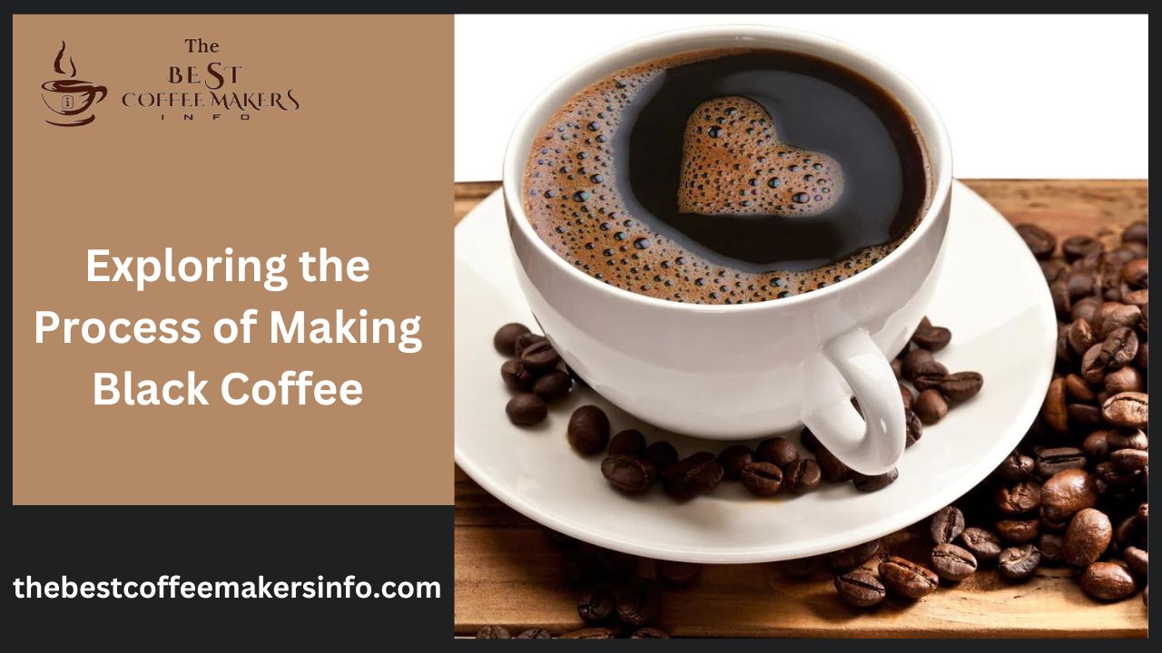 Exploring the Process of Making Black Coffee