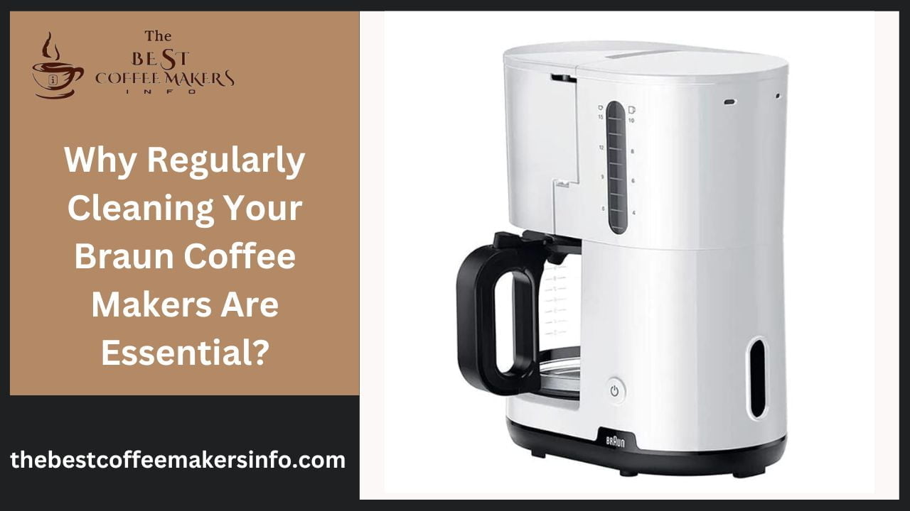 Why Regularly Cleaning Your Braun Coffee Makers Are Essential?
