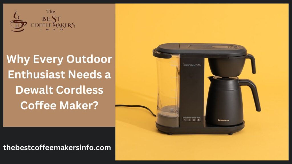 Why Every Outdoor Enthusiast Needs a Dewalt Cordless Coffee Maker?