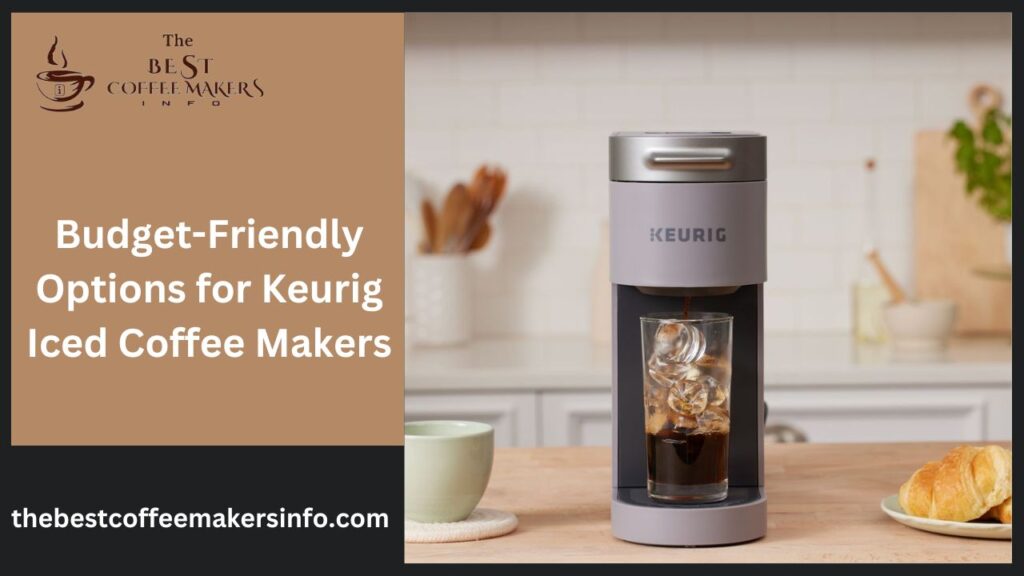 Budget-Friendly Options for Keurig Iced Coffee Makers