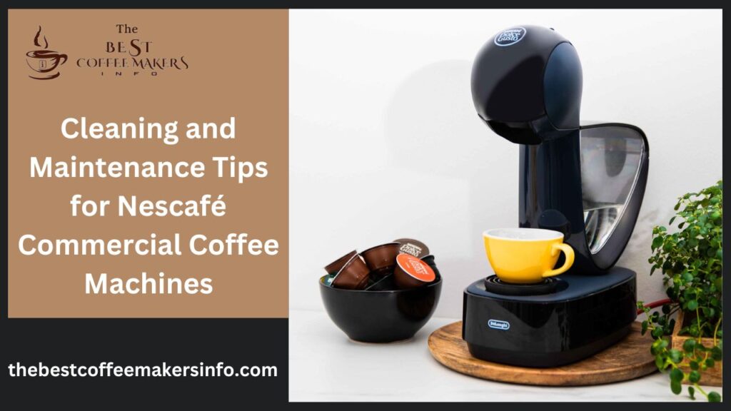 Cleaning and Maintenance Tips for Nescafé Commercial Coffee Machines