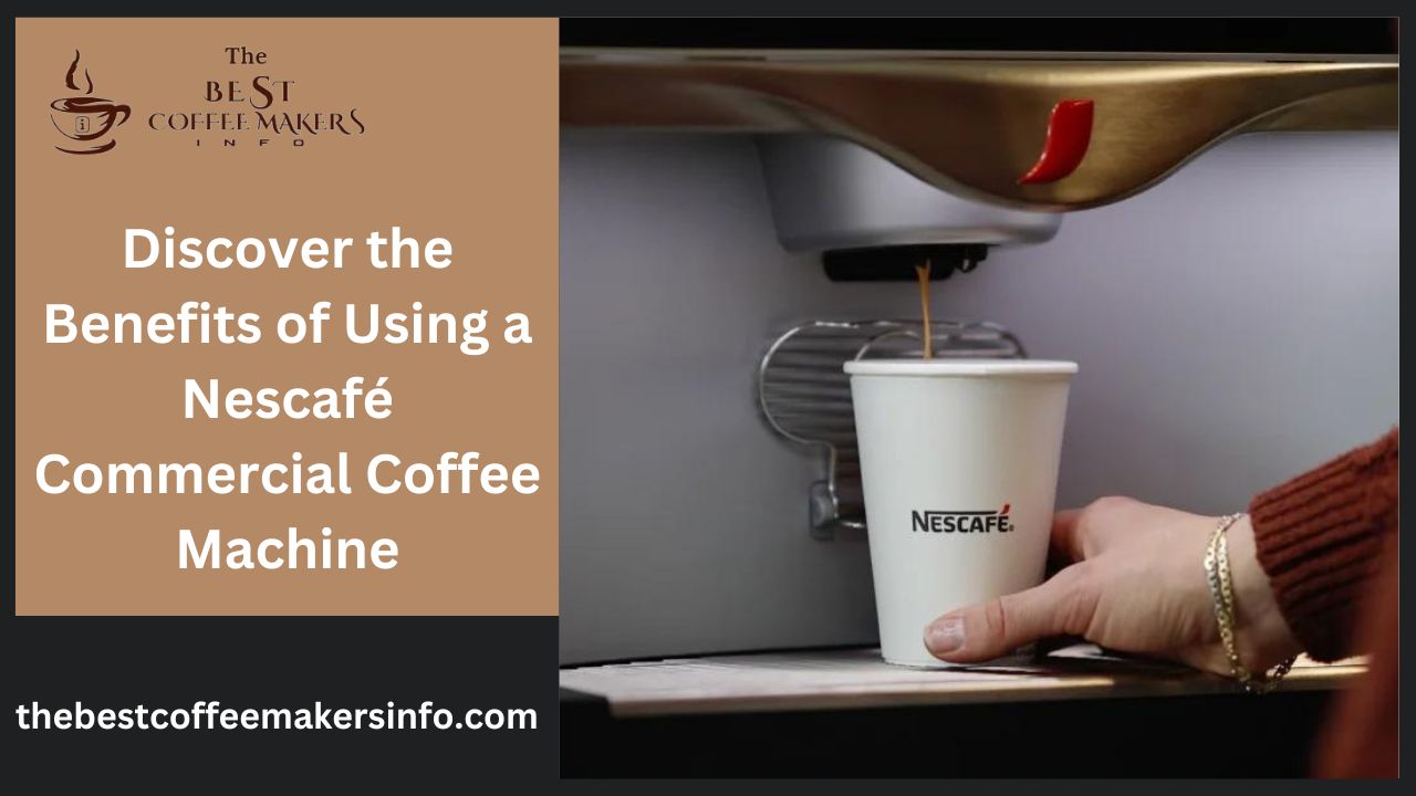 Discover the Benefits of Using a Nescafé Commercial Coffee Machine