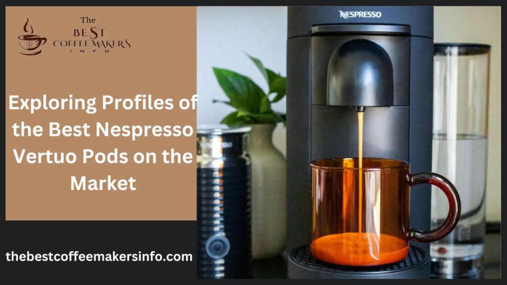 Exploring Profiles of the Best Nespresso Vertuo Pods on the Market