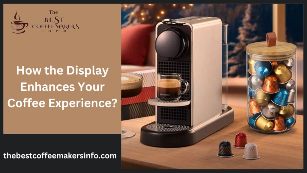 How the Display Enhances Your Coffee Experience?