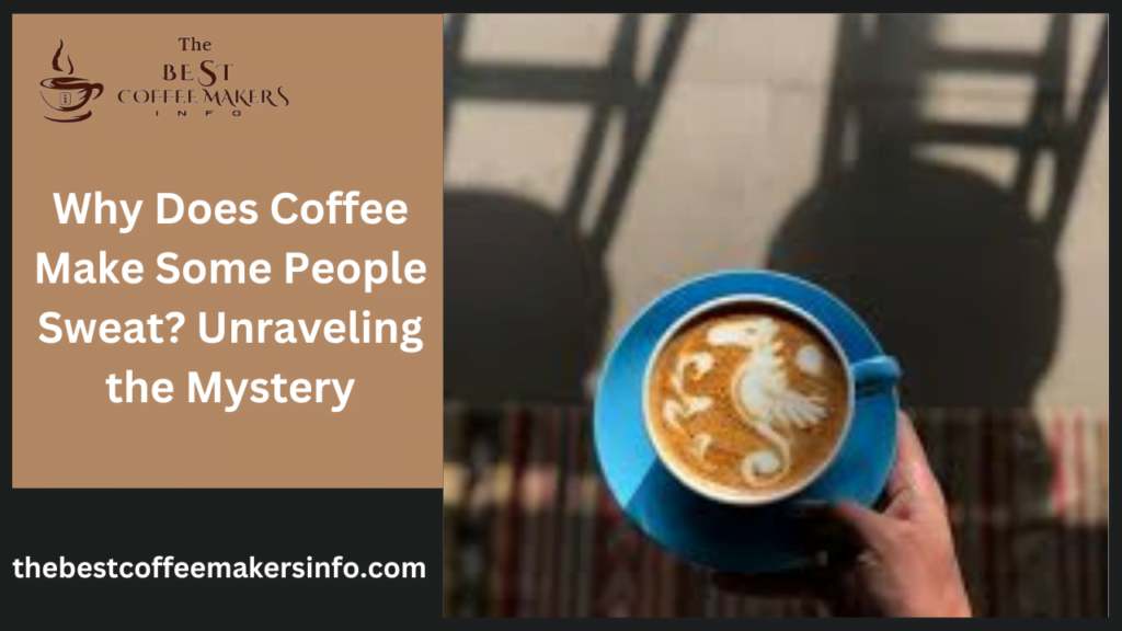 Why Does Coffee Make Some People Sweat? Unraveling the Mystery