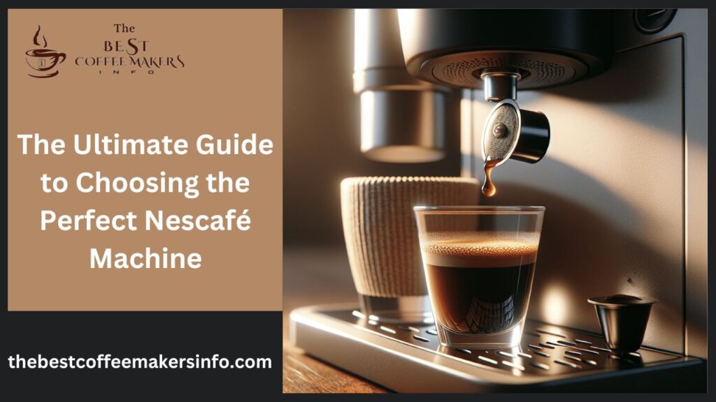 The Ultimate Guide to Choosing the Perfect Nescafé Machine