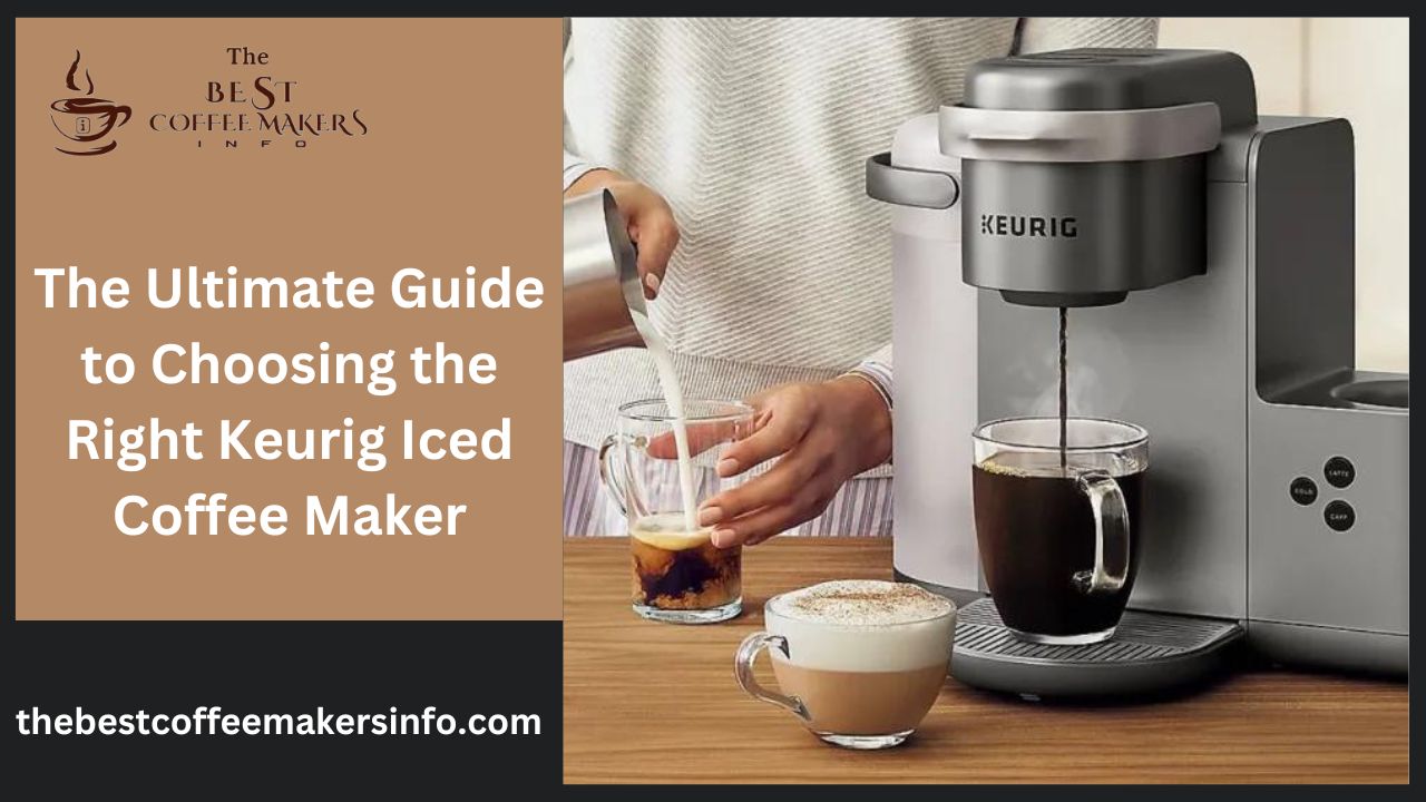 The Ultimate Guide to Choosing the Right Keurig Iced Coffee Maker