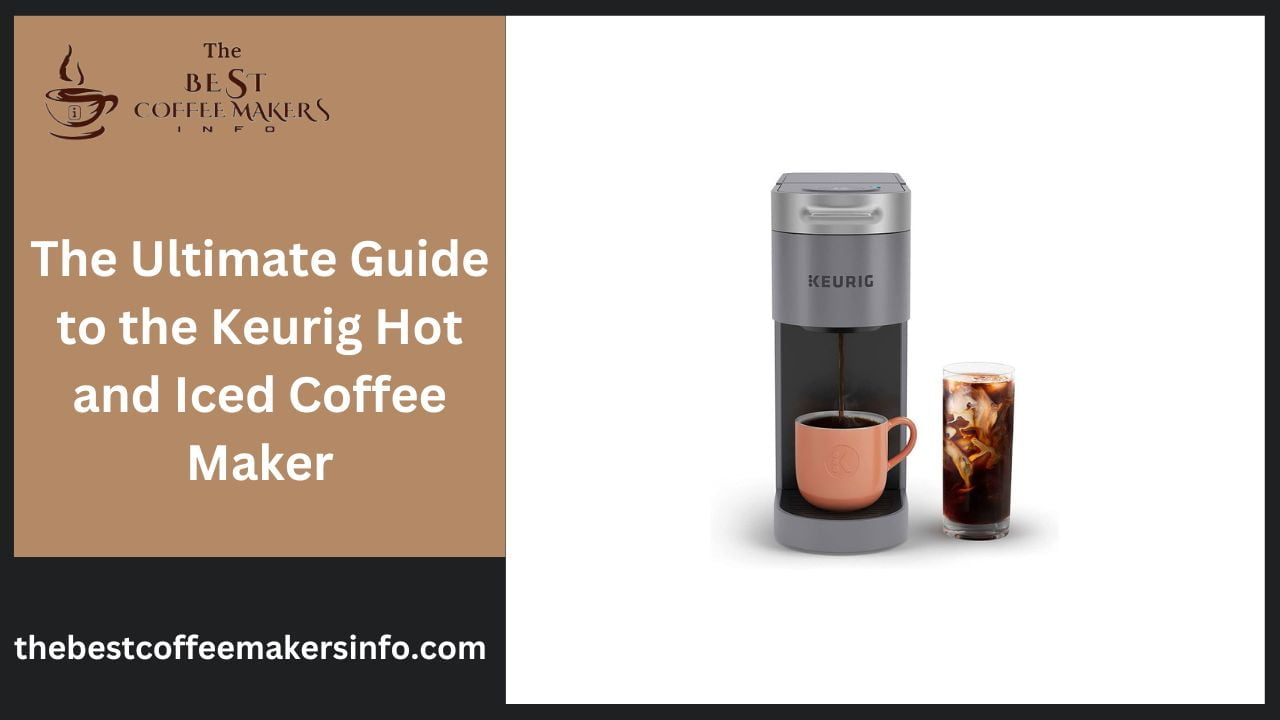 The Ultimate Guide to the Keurig Hot and Iced Coffee Maker