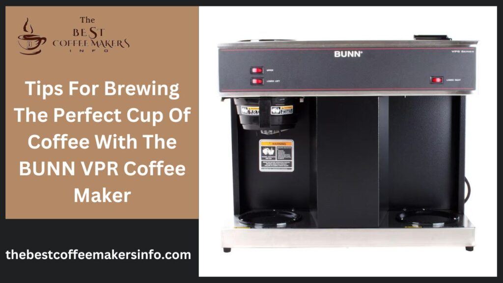 Tips For Brewing The Perfect Cup Of Coffee With The BUNN VPR Coffee Maker