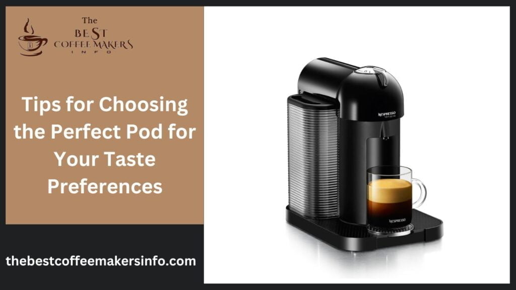 Tips for Choosing the Perfect Pod for Your Taste Preferences