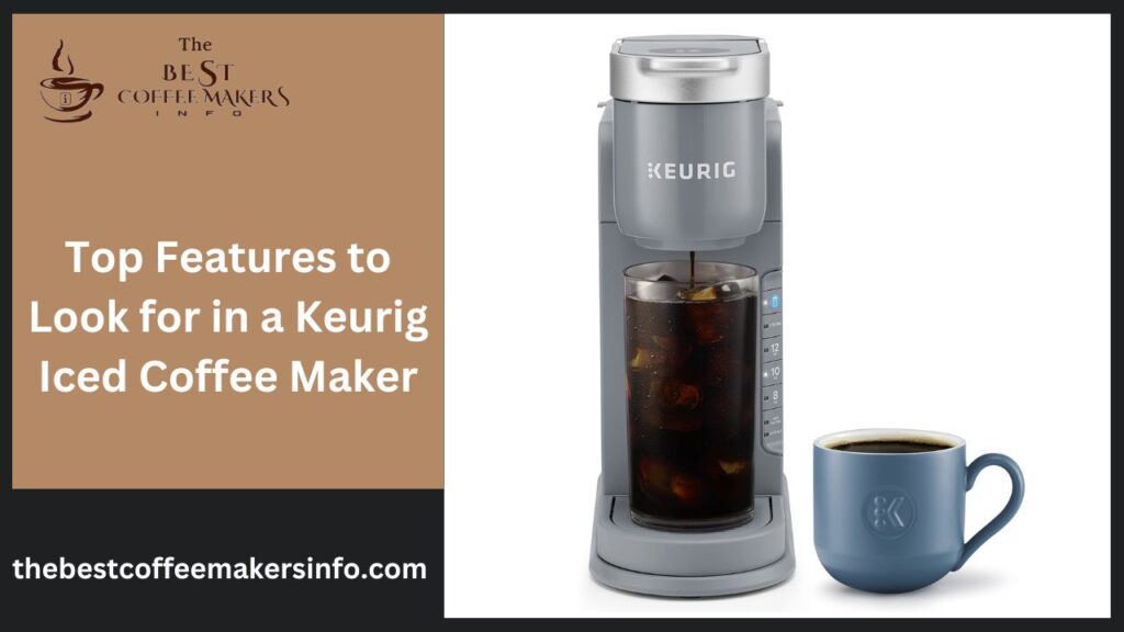 Top Features to Look for in a Keurig Iced Coffee Maker