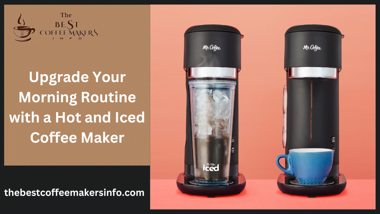 Upgrade Your Morning Routine with a Hot and Iced Coffee Maker