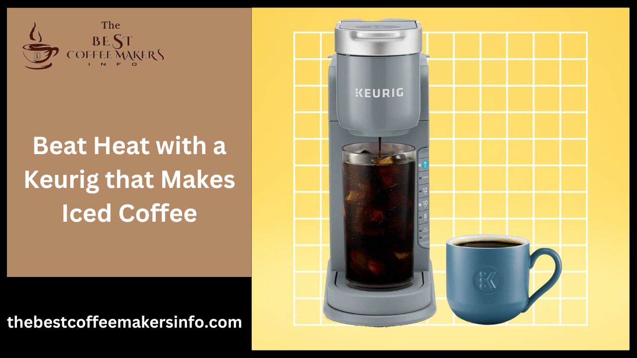 Beat Heat with a Keurig that Makes Iced Coffee