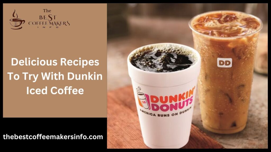 Delicious Recipes To Try With Dunkin Iced Coffee