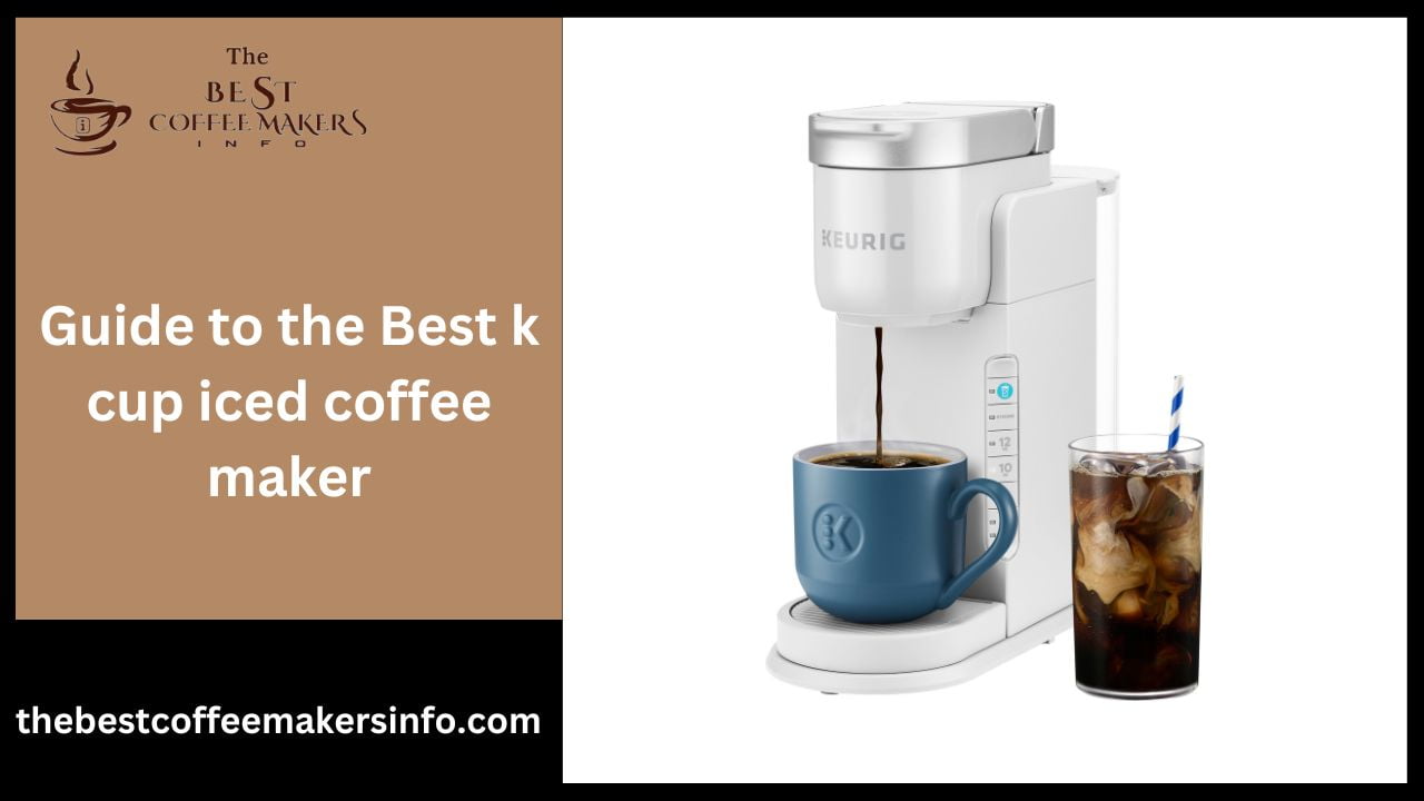 Guide to the Best k cup iced coffee maker