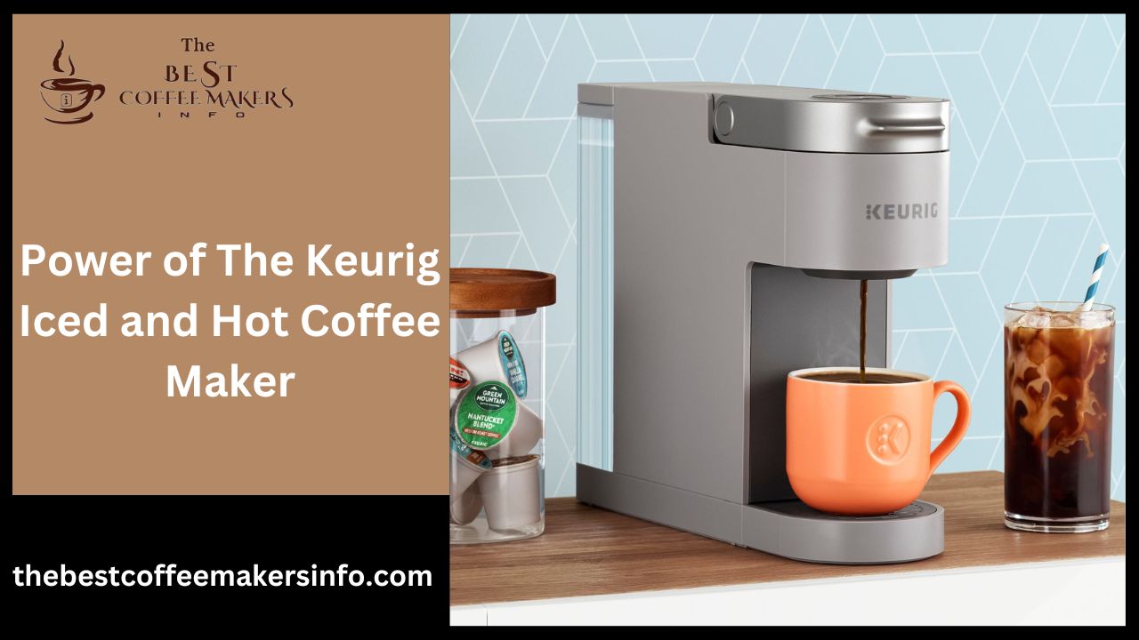 Power of The Keurig Iced and Hot Coffee Maker