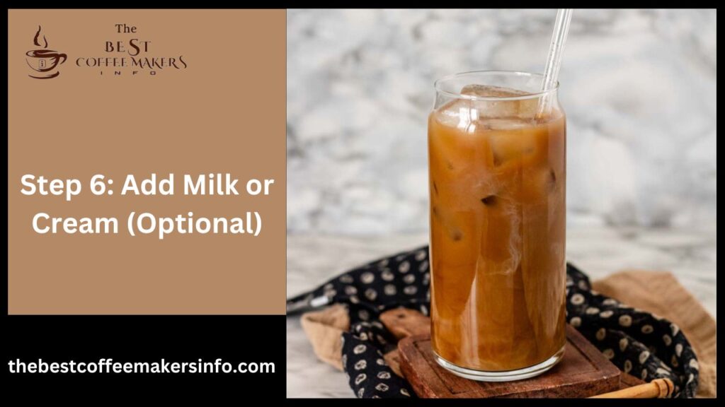 Step 6: Add Milk or Cream (Optional)