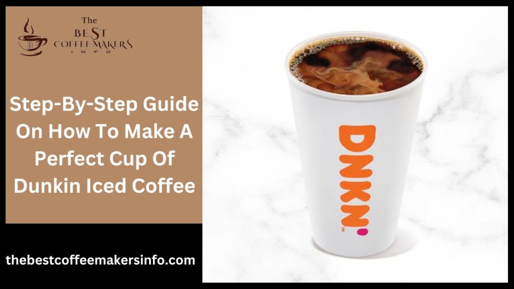 Step-By-Step Guide On How To Make A Perfect Cup Of Dunkin Iced Coffee