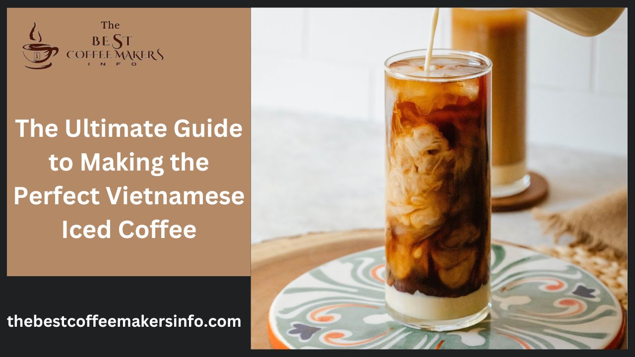 The Ultimate Guide to Making the Perfect Vietnamese Iced Coffee