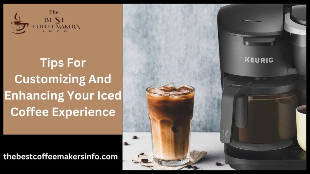 Tips For Customizing And Enhancing Your Iced Coffee Experience