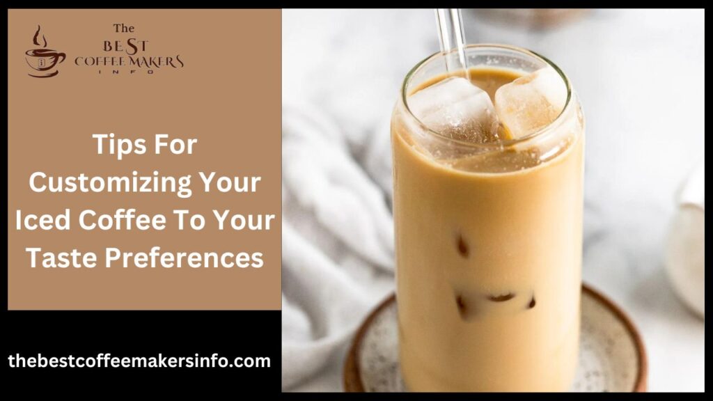 Tips For Customizing Your Iced Coffee To Your Taste Preferences