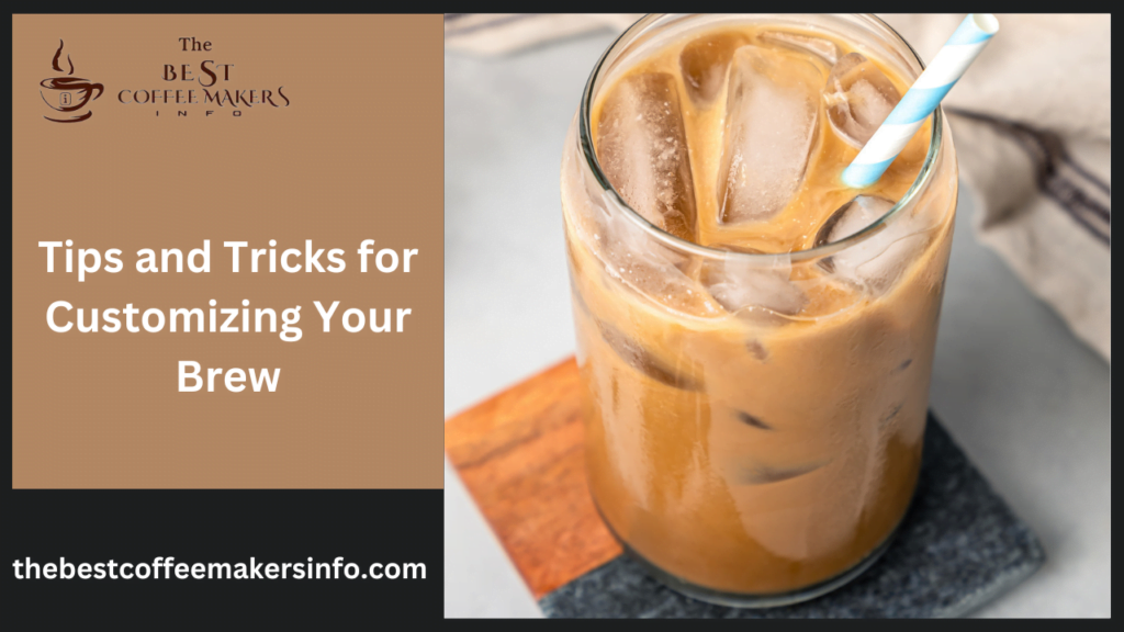 Tips and Tricks for Customizing Your Brew