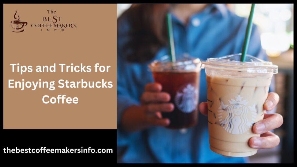 Tips and Tricks for Enjoying Starbucks Coffee