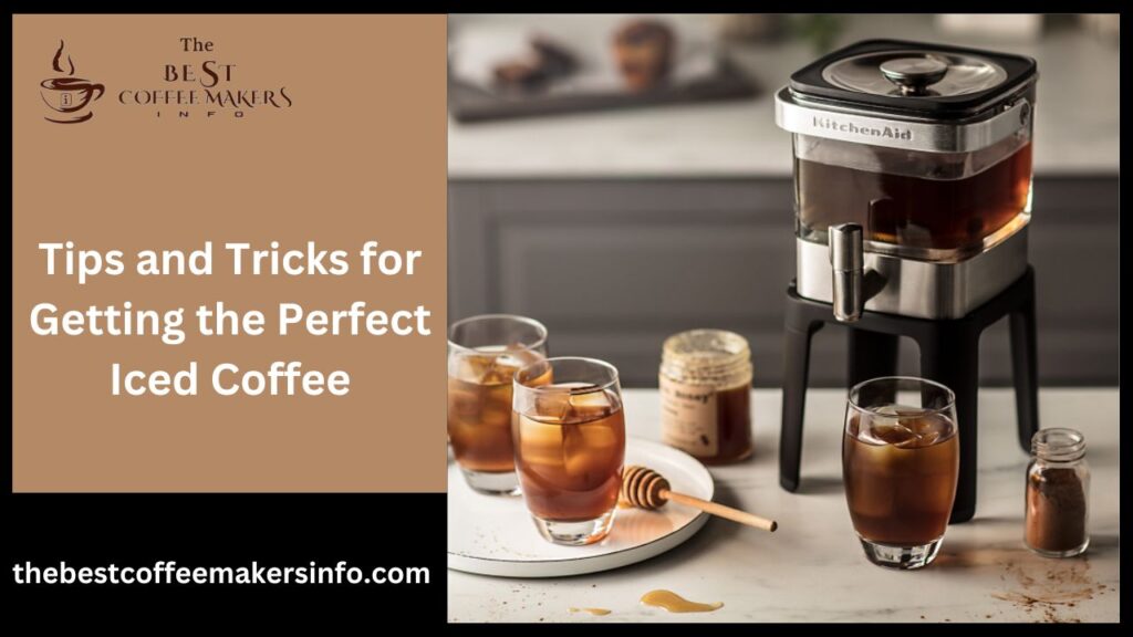 Tips and Tricks for Getting the Perfect Iced Coffee