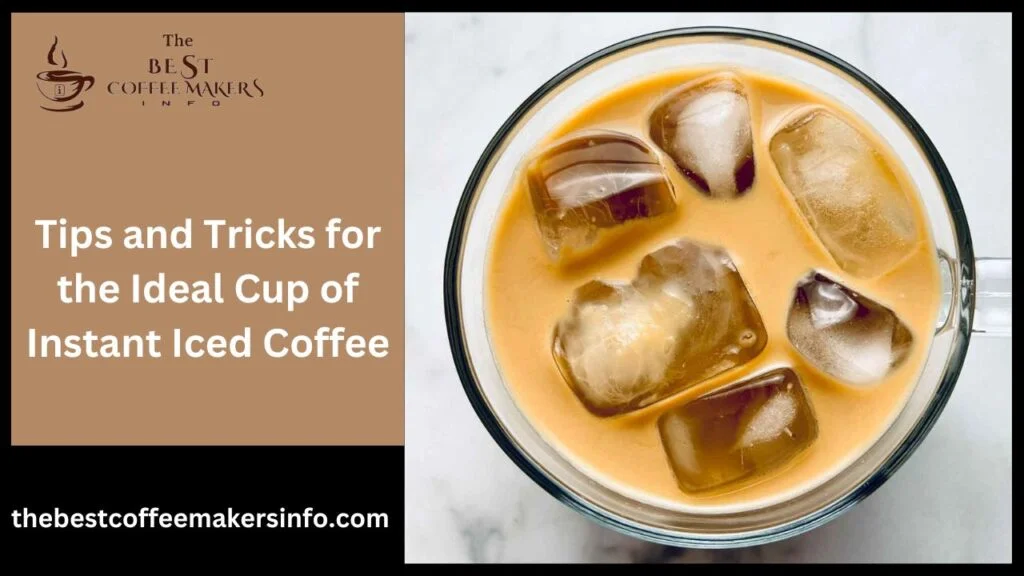 Tips and Tricks for the Ideal Cup of Instant Iced Coffee