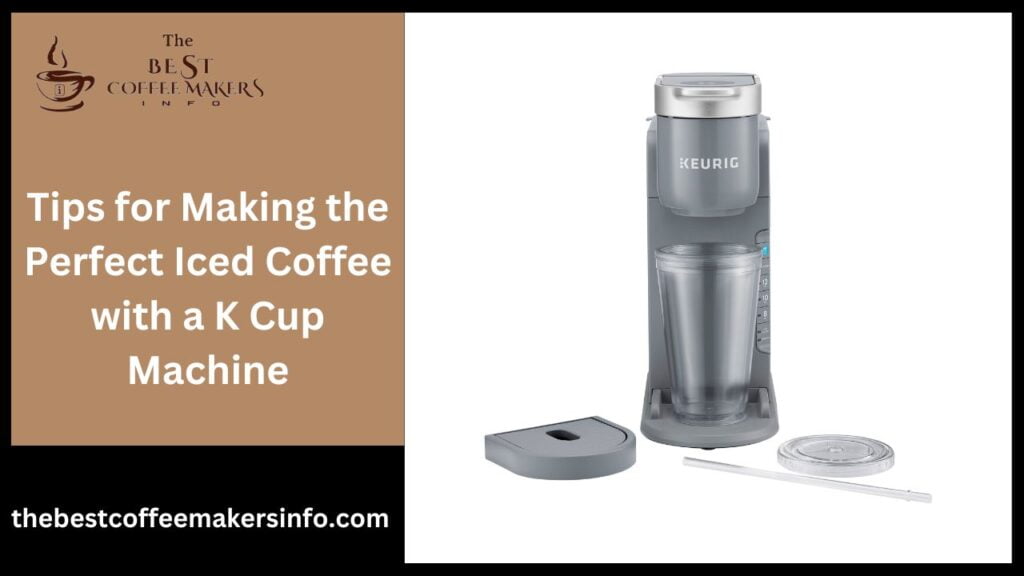 Tips for Making the Perfect Iced Coffee with a K Cup Machine